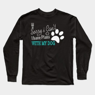 sorry i can't i have plans with my dog Long Sleeve T-Shirt